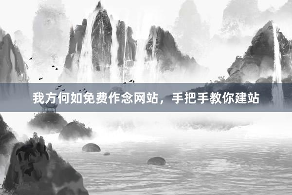 我方何如免费作念网站，手把手教你建站